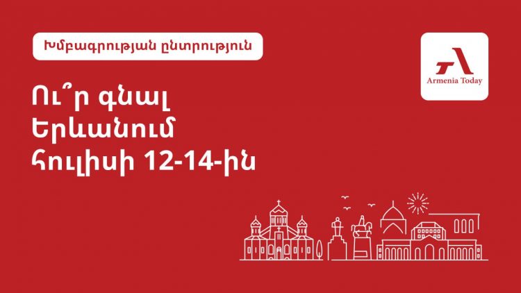 Ինչ անել Երևանում հուլիսի 12-14-ին․ Armenia Today-ի ընտրանին