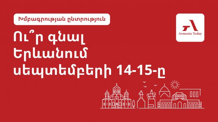 Ո՞ւր գնալ Երևանում և մոտակայքում սեպտեմբերի 14-15-ը. Armenia Today-ի ընտրանին