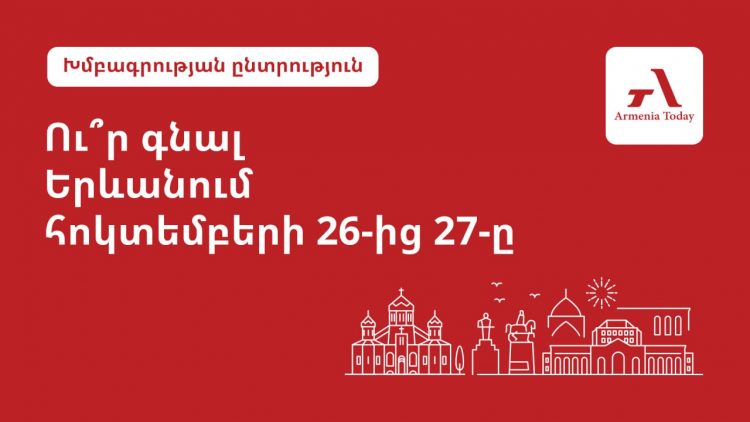 Ո՞ւր գնալ Երևանում և շրջակայքում հոկտեմբերի 26-27-ը. Armenia Today-ի ընտրանին