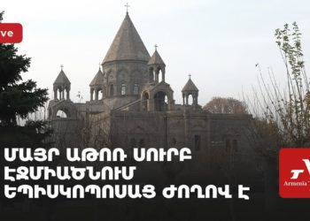 Մայր Աթոռ Սուրբ Էջմիածնում Եպիսկոպոսաց ժողով է (ուղիղ)