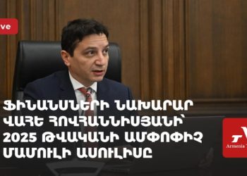 Ֆինանսների նախարար Վահե Հովհաննիսյանի՝ 2025 թվականի ամփոփիչ ասուլիսը (ուղիղ)