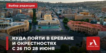 Куда пойти в Ереване и окрестностях с 26 по 28 июня: выбор Armenia Today